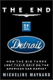 The End of Detroit : How the Big Three Lost Their Grip on the American Car Market