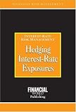 Hedging Interest- Rate Exposures: Interest-Rate Risk Management (Risk Management Series)
