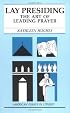 Lay Presiding: The Art of Leading Prayer (American Essays in Liturgy, 7)