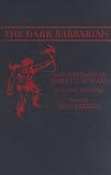 The Dark Barbarian: The Writings of Robert E Howard : A Critical Anthology