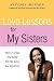 LOVE LESSONS FOR MY SISTERS: HOW TO FIND AND KEEP ALL THE LOVE YOU DESERVE!