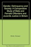 Gender, delinquency and society : a comparative study of male and female offenders and juvenile justice in Britain