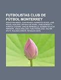 Futbolistas Club de Fútbol Monterrey: Sebastián Abreu, Juan Arango, Humberto Suazo, José Miguel Noguera, Antonio de Nigris, Jared Borgetti (Spanish Edition)