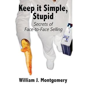 Keep it Simple Stupid: Secrets of face to face selling by William J. Montgomery