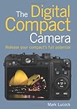The Digital Compact Camera: Release Your Compact's Full Potential