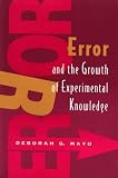 Error and the Growth of Experimental Knowledge (Science and Its Conceptual Foundations series)