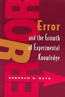 Error and the Growth of Experimental Knowledge (Science and Its Conceptual Foundations series)