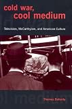 Cold War, Cool Medium: Television, McCarthyism, and American Culture (Film and Culture)