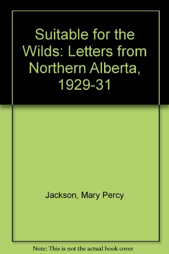 suitable for the wilds letters from northern alberta 1929 1931