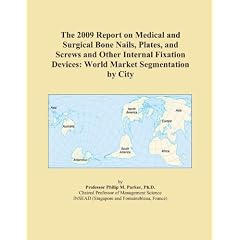 The 2009 Report on Medical and Surgical Bone Nails, Plates, and Screws and Other Internal Fixation Devices: World Market Segmentation by City