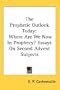 The Prophetic Outlook Today: Where Are We Now In Prophecy? Essays On Second Advent Subjects