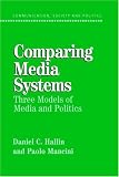 Comparing Media Systems: Three Models of Media and Politics (Communication, Society and Politics)
