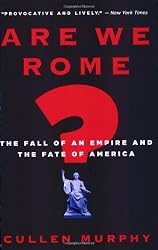 Are We Rome?: The Fall of an Empire and the Fate of America