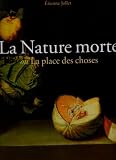 La Nature morte : Ou La place des choses, L'objet et son lieu dans l'art occidental