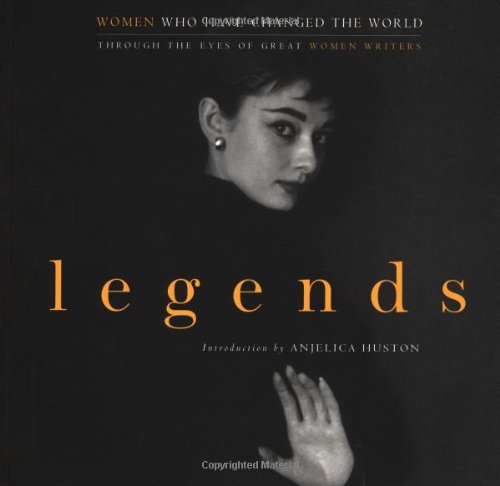 legends women who have changed the world through the eyes of great women writers