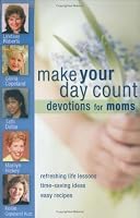Make Your Day Count Devotional for Moms: Refreshing Life Lessons, Time-Saving Ideas, and Easy Recipes (Make Your Day Count)