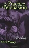 The Practice of Persuasion: Paradox and Power in Art History