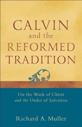Calvin and the Reformed Tradition: On the Work of Christ and the Order of Salvation