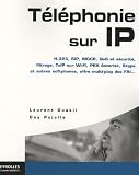 T�l�phonie sur IP  :  H.323, SIP, MGCP, QoS et s�curit�, filtrage, ToIP sur Wi-Fi, PBX Asterisk, Skype et autres softphones, VoIP, offre multi-play des FAI, ...