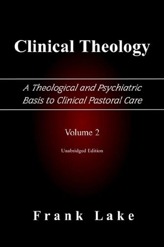 Clinical Theology, a Theological And Psychiatric Basis to Clinical Pastoral Care (Volume 2)