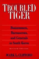 Troubled Tiger: Businessmen, Bureaucrats and Generals in South Korea (East Gate Book)