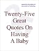 Twenty-Five Great Quotes On Having A Baby -- The Pleasures Of Parenting