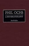 Phil Ochs: A Bio-Bibliography (Bio-Bibliographies in Music)