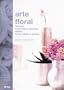 Arte floral: Filosofia, materiales y tecnicas diseno flores, follaje, y plantas