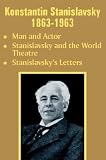 Konstantin Stanislavsky 1863-1963: Man and Actor : Stanislavsky and the World Theatre : Stanislavsky's Letters
