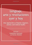 Lenguaje, arte y revoluciones ayer y hoy : new approaches to Hispanic linguistic, literary and cultural studies