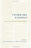 Thinking Clearly: Cases in Journalistic Decision-Making