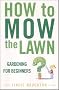 How to Mow the Lawn: Gardening for Beginners: Gardening for Idiots