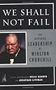 We Shall Not Fail: The Inspiring Leadership of Winston Churchill