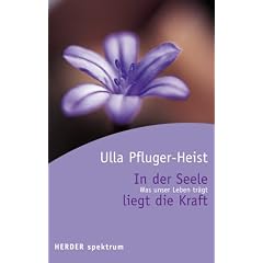 In der Seele liegt die Kraft. Was unser Leben trägt.