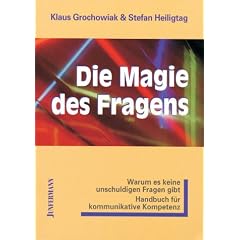 Die Magie des Fragens: Warum es keine unschuldigen Fragen gibt. Handbuch f�r kommunikative Kompetenz