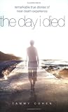 The Day I Died: Remarkable True Stories of Near-Death Experience