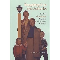 Roughing it in the Suburbs: Reading Chatelaine Magazine in the Fifties and Sixties