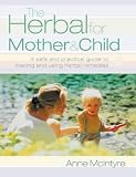 The Herbal for Mother and Child: Essential Home Remedies for a Healthy Pregnancy, a Trouble-free Birth and Everyday Childhood Ailments