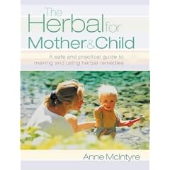 The Herbal for Mother and Child: Essential Home Remedies for a Healthy Pregnancy, a Trouble-free Birth and Everyday Childhood Ailments