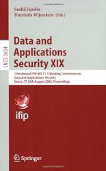 Data and Applications Security XIX: 19th Annual IFIP WG 11.3 Working Conference on Data and Applications Security, Storrs, CT, USA, August 7-10, 2005, ... Applications, incl. Internet/Web, and HCI)