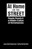At Home on the Street: People, Poverty, and a Hidden Culture of Homelessness