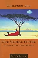 Children And Our Global Future: Theological And Social Challenges