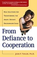 From Defiance to Cooperation: Real Solutions for Transforming the Angry, Defiant, Discouraged Child
