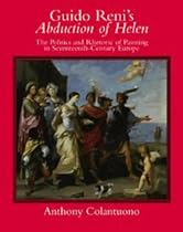 Guido Reni's Abduction of Helen: The Politics and Rhetoric of Painting in Seventeenth-Century Europe