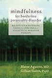 Mindfulness for Borderline Personality Disorder: Relieve Your Suffering Using the Core Skill of Dialectical Behavior Therapy