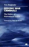 Judging War Criminals: The Politics of International Justice Yves Beigbeder
