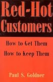 Red-Hot Customers : How to Get Them, How to Keep Them