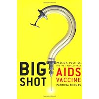 Big Shot: Passion, Politics, And the Struggle for an AIDS Vaccine