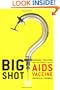 Big Shot: Passion, Politics, and the Struggle for an AIDS Vaccine