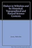Dialect in Wiltshire : and its historical, topographical and natural science contexts